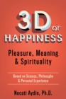 3D of Happiness : Pleasure, Meaning & Spirituality  Based on Science, Philosophy & Personal Experience - Book