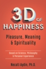 3D of Happiness : Pleasure, Meaning & Spirituality: Based on Science, Philosophy & Personal Experience - eBook