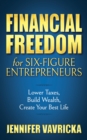 Financial Freedom for Six-Figure Entrepreneurs : Lower Taxes, Build Wealth, Create Your Best Life - eBook