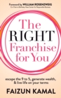 The Right Franchise for You : Escape the 9 to 5, Generate Wealth, & Live Life on your Terms - Book