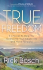 True Freedom : 5 Choices to Help You Overcome Your Obstacles and Move Forward - Book