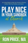 Play Nice in Your Sandbox at Church : An 8 Step Model to Help You Prevent or Resolve Conflict with Your Brothers and Sisters - Book