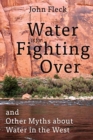 Water Is for Fighting Over : And Other Myths about Water in the West - Book