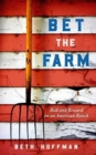 Bet the Farm : The Dollars and Sense of Growing Food in America - Book