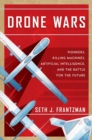 Drone Wars : Pioneers, Killing Machines, Artificial Intelligence, and the Battle for the Future - Book