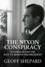 The Nixon Conspiracy : Watergate and the Plot to Remove the President - Book