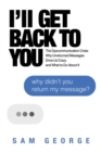 I'll Get Back to You : The Dyscommunication Crisis: Why Unreturned Messages Drive Us Crazy and What to Do About It - Book