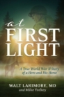 At First Light : A True World War II Story of a Hero, His Bravery, and an Amazing Horse - Book