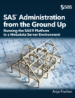 SAS Administration from the Ground Up : Running the Sas9 Platform in a Metadata Server Environment - Book