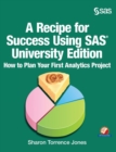 A Recipe for Success Using SAS University Edition : How to Plan Your First Analytics Project - Book