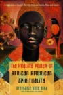 The Healing Power of African-American Spirituality : A Celebration of Ancestor Worship, Herbs and Hoodoo, Ritual and Conjure - Book