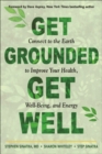 Get Grounded, Get Well : Connect to the Earth to Improve Your Health, Well-Being, and Energy - Book