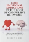 Core Emotional Addictions at the Root of Compulsive Behaviors - Book