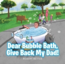 Dear Bubble Bath, Give Back My Dad! - Book