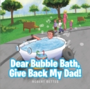 Dear Bubble Bath, Give Back My Dad! - eBook