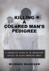 Killing a Colored Man's Pedigree : A Chronicled Expose of an Endangered Species The Black American Family - Book