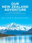Our New Zealand Adventure : A four-month sabbatical to one of the most beautiful places on Earth - Book