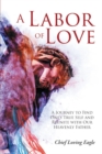 A Labor of Love : A Journey to Find One's True Self and Reunite with Our Heavenly Father - eBook