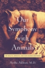 Our Symphony with Animals : On Health, Empathy, and Our Shared Destinies - eBook