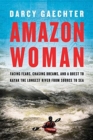 Amazon Woman : Facing Fears, Chasing Dreams, and a Quest to Kayak the World's Largest River from Source to Sea - Book