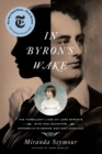 In Byron's Wake : The Turbulent Lives of Lord Byron's Wife and Daughter: Annabella Milbanke and Ada Lovelace - Book
