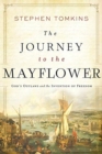 The Journey to the Mayflower : God's Outlaws and the Invention of Freedom - Book