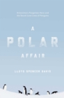 A Polar Affair : Antarctica's Forgotten Hero and the Secret Love Lives of Penguins - Book