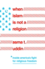 When Islam is Not a Religion : Inside America's Fight for Religious Freedom - Book