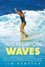 Women on Waves : A Cultural History of Surfing: From Ancient Goddesses and Hawaiian Queens to Malibu Movie Stars and Millennial Champions - Book