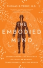 The Embodied Mind : Understanding the Mysteries of Cellular Memory, Consciousness, and Our Bodies - eBook