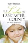 The Ladies of Lancaster County : The Trust of a Friend: Book 3 - Book