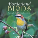 Borderland Birds : Nesting Birds of the Southern Border - Book