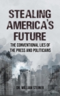 Stealing America's Future : The Conventional Lies of the Press and Politicians - Book