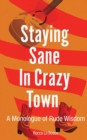 Staying Sane in Crazy Town : A Monologue of Rude Wisdom - Book