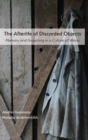 The Afterlife of Discarded Objects : Memory and Forgetting in a Culture of Waste - Book