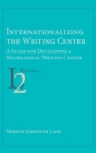 Internationalizing the Writing Center : A Guide for Developing a Multilingual Writing Center - Book