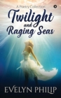 Twilight and Raging Seas : A Poetry Collection - Book