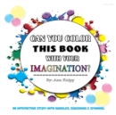 Can You Color This Book with Your Imagination : An Interactive Story with Bubbles, Squishing and Spinning. - Book