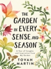 The Garden in Every Sense and Season : A Year of Insights and Inspiration from My Garden - Book