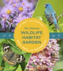 The Ultimate Wildlife Habitat Garden : Attract and Support Birds, Bees, and Butterflies - Book