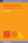 Order from Force : A Natural History of the Vacuum - Book