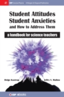 Student Attitudes, Student Anxieties, and How to Address Them : A Handbook for Science Teachers - Book