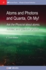 Atoms and Photons and Quanta, Oh My! : Ask the physicist about atomic, nuclear, and quantum physics - Book