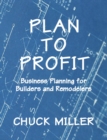 Plan to Profit : Business Planning for Builders and Remodelers - eBook