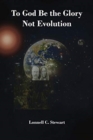 To God Be the Glory Not Evolution - Book