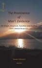 The Prominence of Man's Existence : His Origin, Structure, Function and Destiny From a Biblical Perspective - Book
