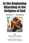 In the Beginning : Hijacking of the Religion of God: Volume 1: Judaism - Book