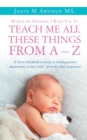 While I Am Growing, I Want You To Teach Me All These Things From A - Z : "A Parent Handbook in poetry, on building positive characteristics in their child." (from the child's perspective) - Book