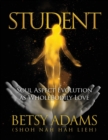 Student : Soul Aspect Evolution as WholeBodily Love - Book