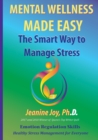 Mental Wellness Made Easy : The Smart Way to Manage Stress: Emotion Regulation and Stress Management for Everyone - Book